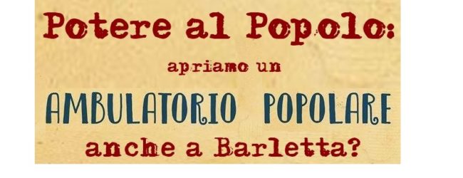 Barletta – “Apriamo un ambulatorio popolare?” La proposta di “Potere al Popolo”. Domani la prima riunione organizzativa